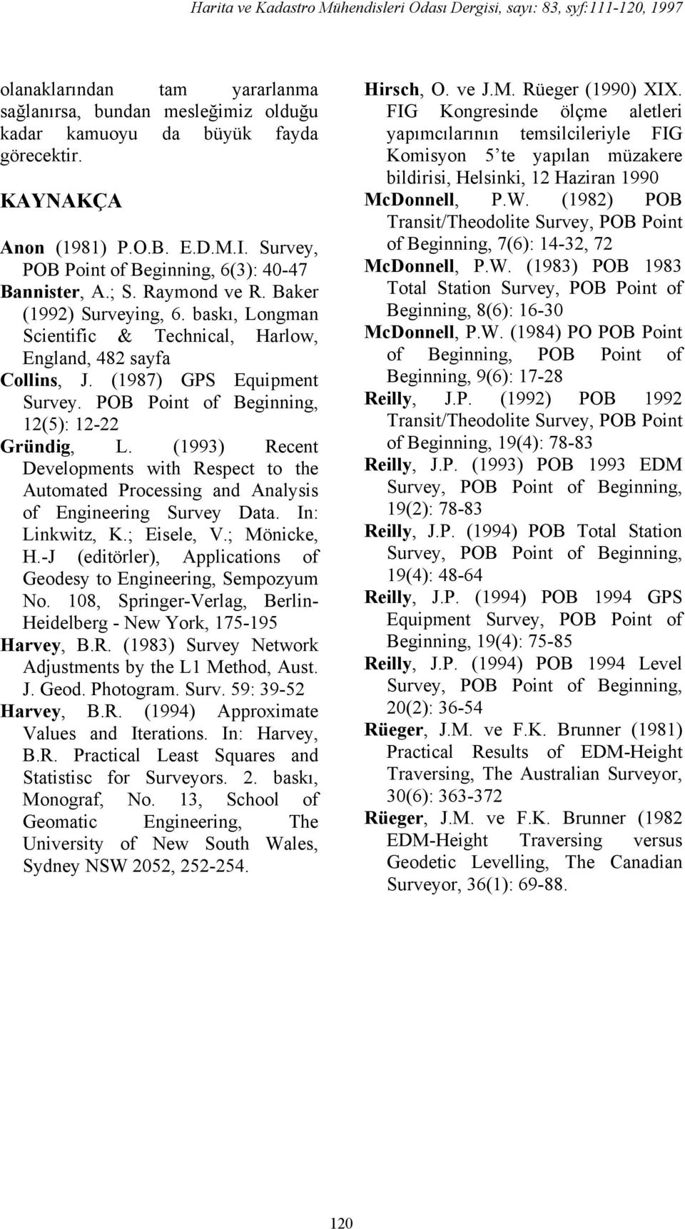 (1987) GPS Equipment Survey. POB Point of Beginning, 12(5): 12-22 Gründig, L. (1993) Recent Developments with Respect to the Automated Processing and Analysis of Engineering Survey Data.