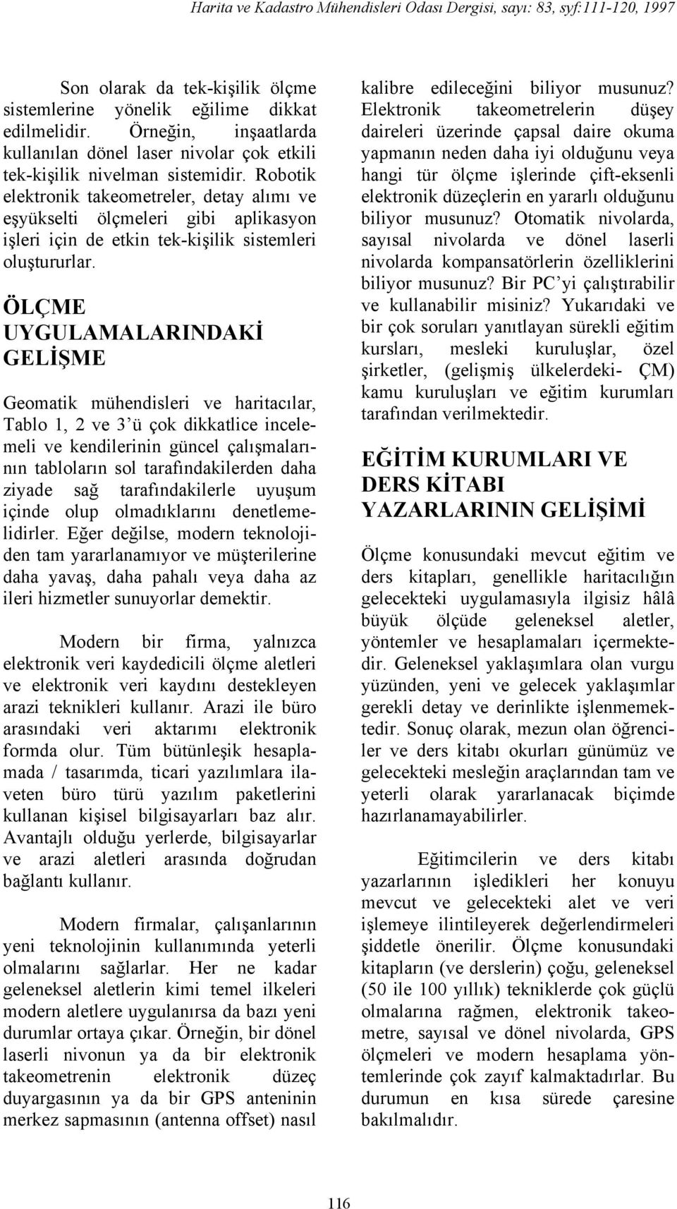 ÖLÇME UYGULAMALARINDAKİ GELİŞME Geomatik mühendisleri ve haritacılar, Tablo 1, 2 ve 3 ü çok dikkatlice incelemeli ve kendilerinin güncel çalışmalarının tabloların sol tarafındakilerden daha ziyade