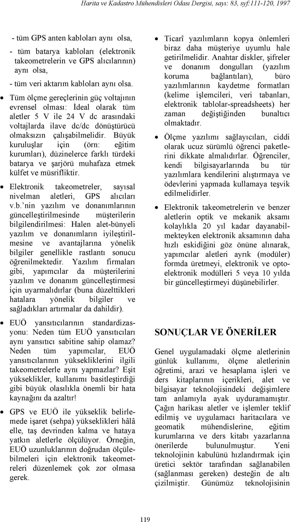 Büyük kuruluşlar için (örn: eğitim kurumları), düzinelerce farklı türdeki batarya ve şarjörü muhafaza etmek külfet ve müsrifliktir.