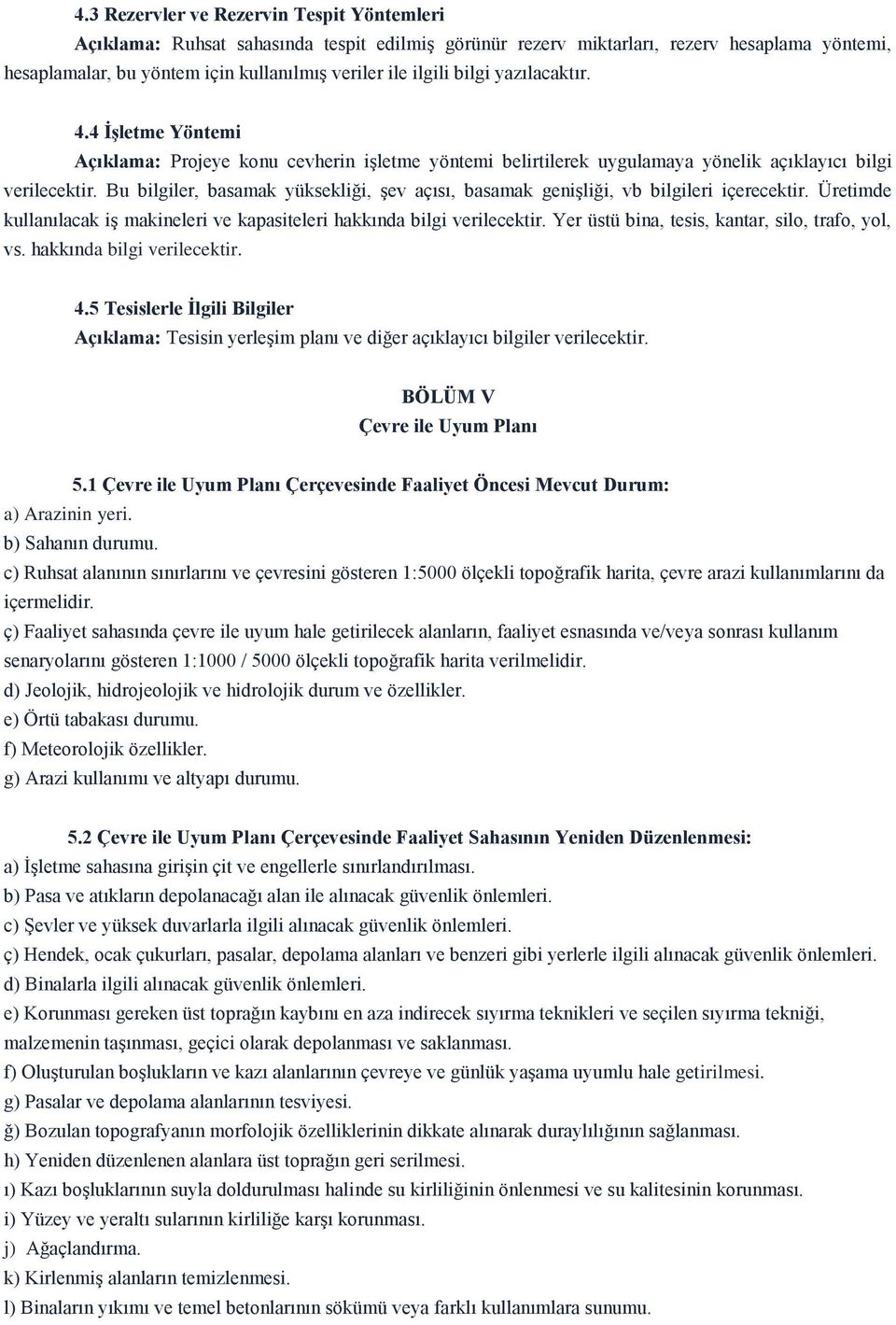 Bu bilgiler, basamak yüksekliği, şev açısı, basamak genişliği, vb bilgileri içerecektir. Üretimde kullanılacak iş makineleri ve kapasiteleri hakkında bilgi verilecektir.