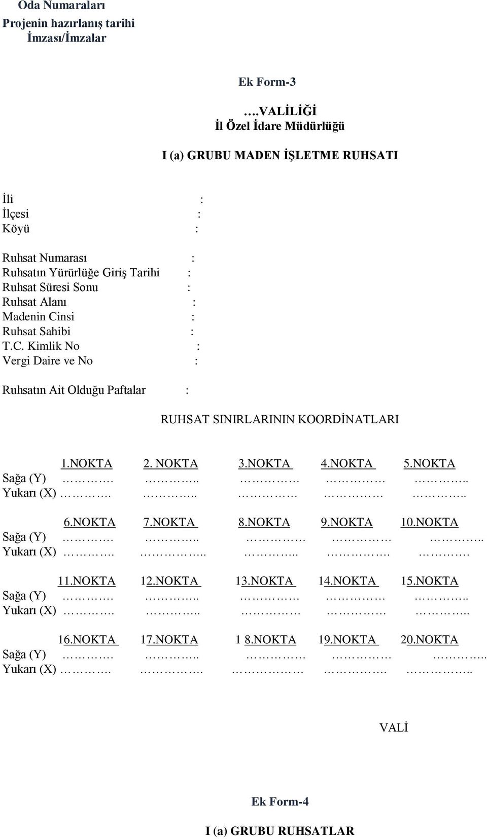 Madenin Cinsi : Ruhsat Sahibi : T.C. Kimlik No : Vergi Daire ve No : Ruhsatın Ait Olduğu Paftalar : RUHSAT SINIRLARININ KOORDİNATLARI 1.NOKTA 2. NOKTA 3.NOKTA 4.NOKTA 5.