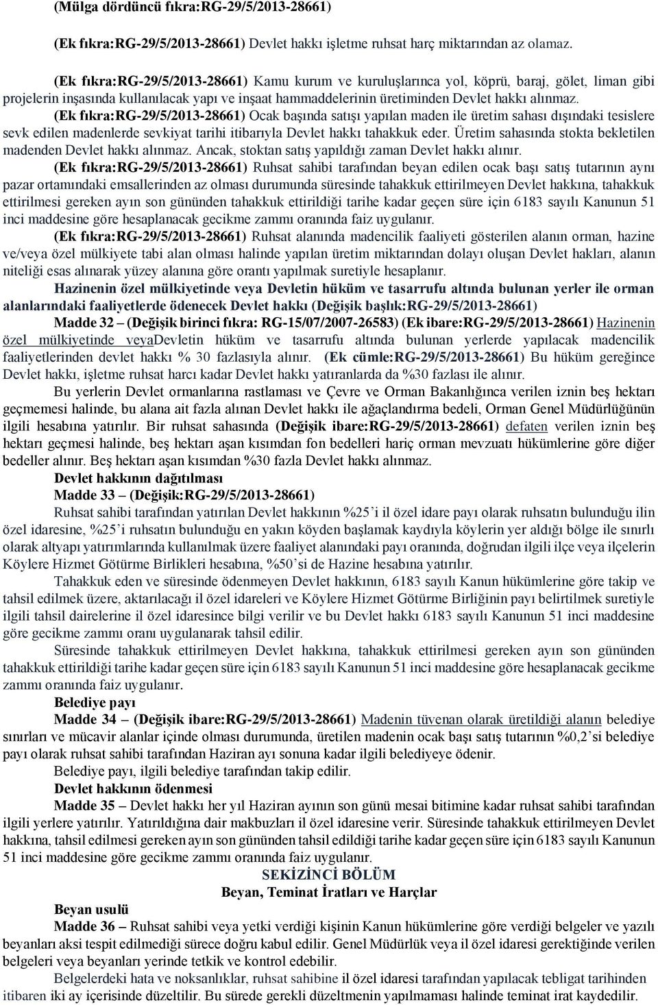 (Ek fıkra:rg-29/5/2013-28661) Ocak başında satışı yapılan maden ile üretim sahası dışındaki tesislere sevk edilen madenlerde sevkiyat tarihi itibarıyla Devlet hakkı tahakkuk eder.