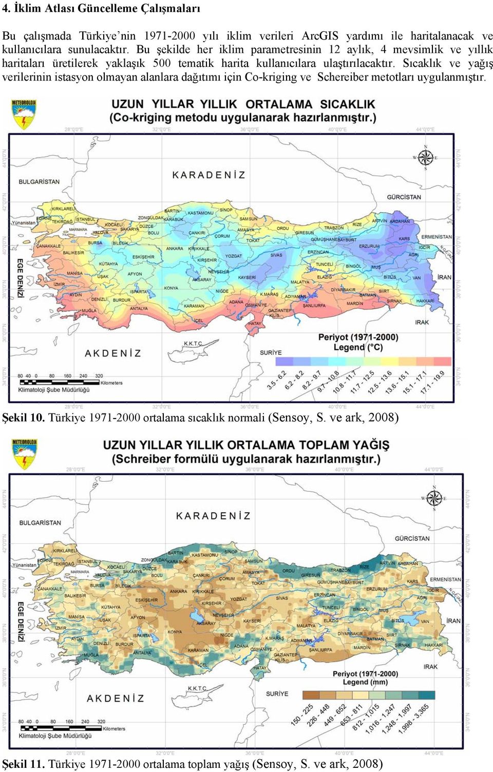 Bu şekilde her iklim parametresinin 12 aylık, 4 mevsimlik ve yıllık haritaları üretilerek yaklaşık 500 tematik harita kullanıcılara