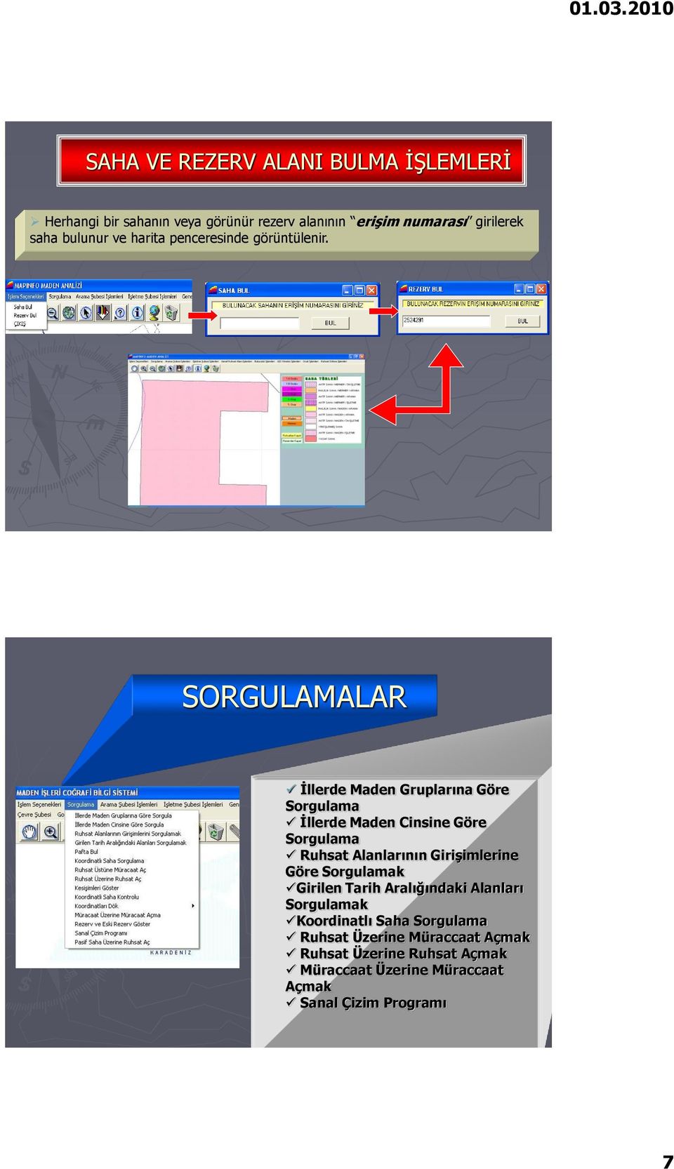 SORGULAMALAR Ġllerde Maden Gruplarına Göre Sorgulama Ġllerde Maden Cinsine Göre Sorgulama Ruhsat Alanlarının GiriĢimlerine