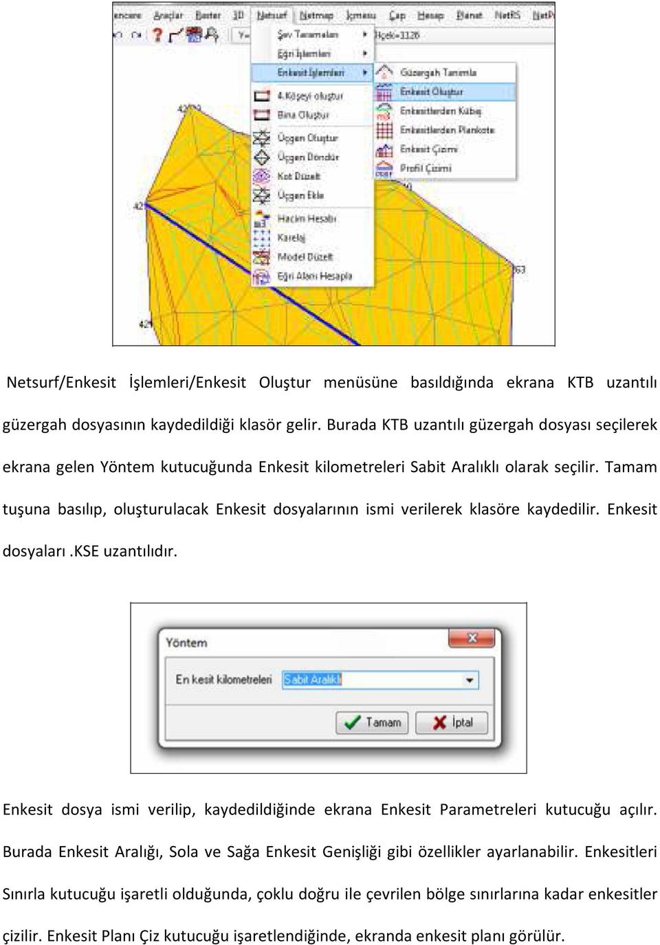 Tamam tuşuna basılıp, oluşturulacak Enkesit dosyalarının ismi verilerek klasöre kaydedilir. Enkesit dosyaları.kse uzantılıdır.