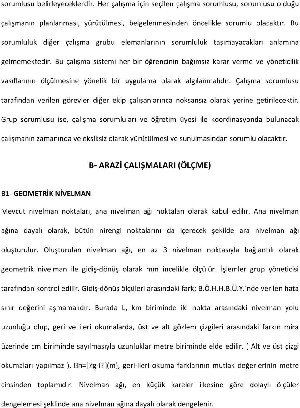 Bu çalışma sistemi her bir öğrencinin bağımsız karar verme ve yöneticilik vasıflarının ölçülmesine yönelik bir uygulama olarak algılanmalıdır.