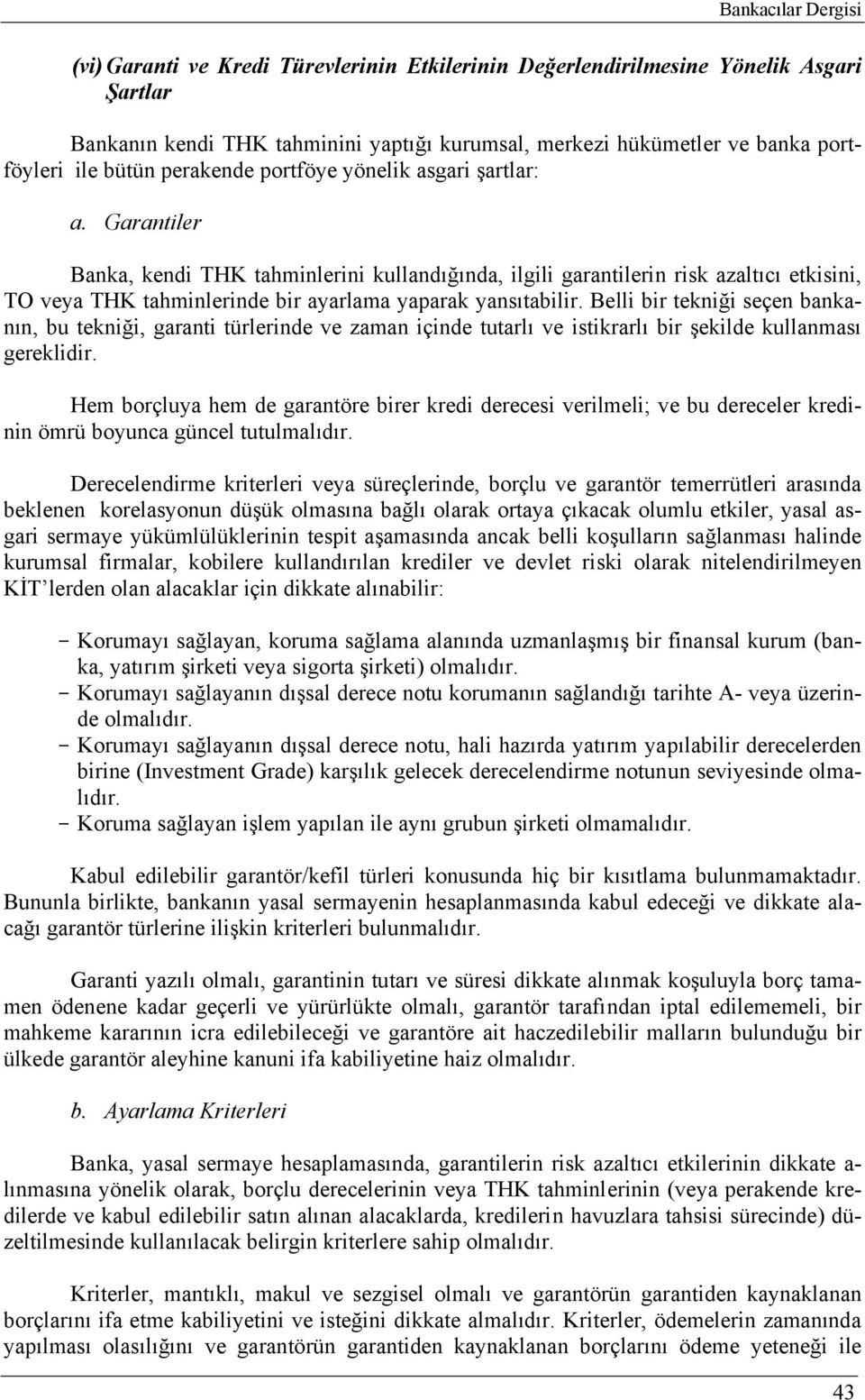 Garantiler Banka, kendi THK tahminlerini kullandığında, ilgili garantilerin risk azaltıcı etkisini, TO veya THK tahminlerinde bir ayarlama yaparak yansıtabilir.