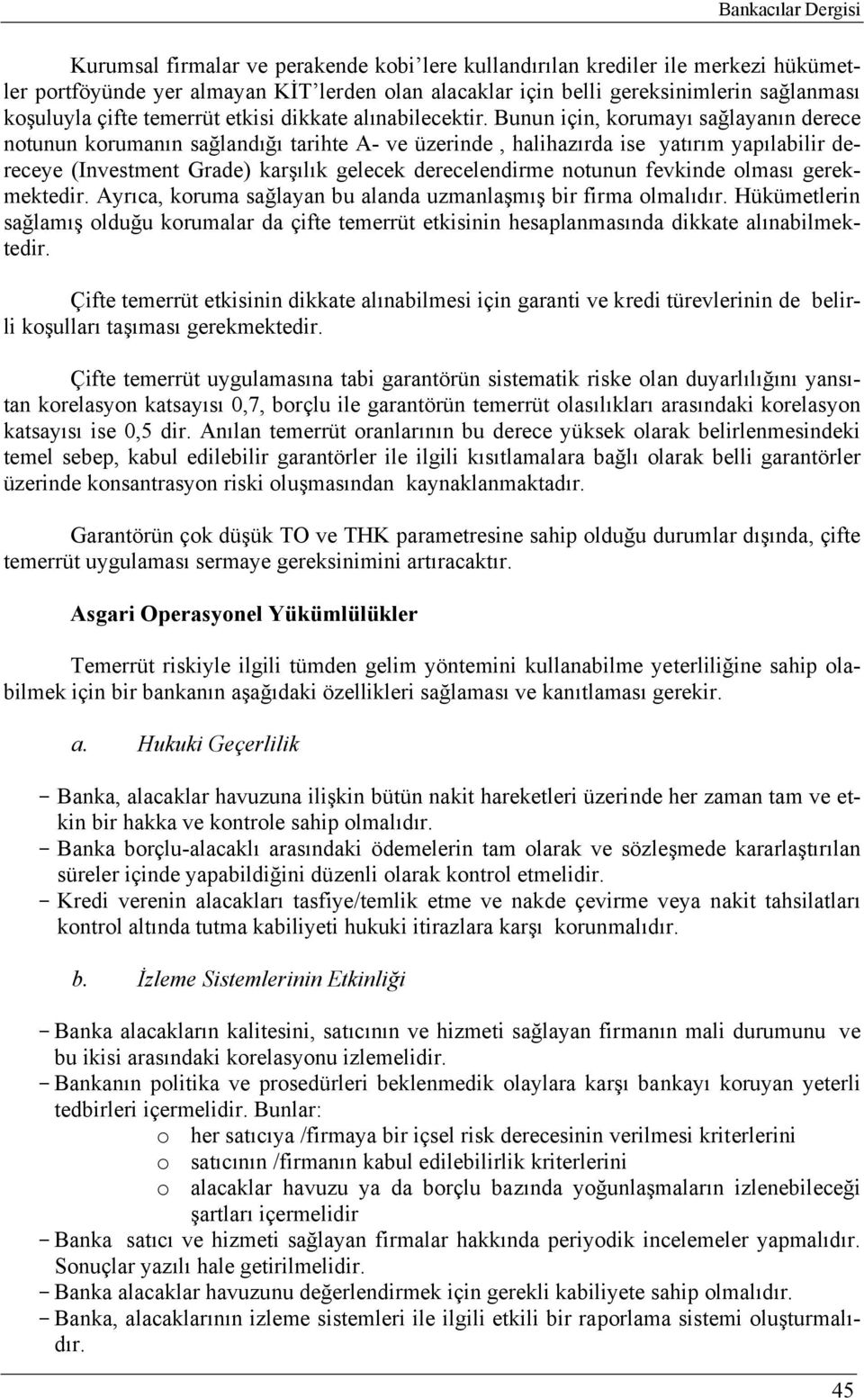 Bunun için, korumayı sağlayanın derece notunun korumanın sağlandığı tarihte A- ve üzerinde, halihazırda ise yatırım yapılabilir dereceye (Investment Grade) karşılık gelecek derecelendirme notunun