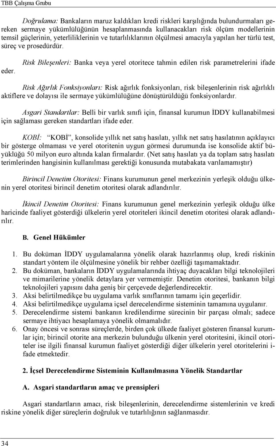 Risk Bileşenleri: Banka veya yerel otoritece tahmin edilen risk parametrelerini ifade Risk Ağırlık Fonksiyonları: Risk ağırlık fonksiyonları, risk bileşenlerinin risk ağırlıklı aktiflere ve dolayısı