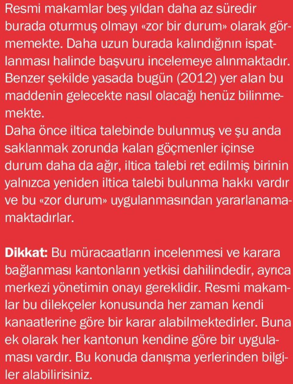 Daha önce iltica talebinde bulunmuş ve şu anda saklanmak zorunda kalan göçmenler içinse durum daha da ağır, iltica talebi ret edilmiş birinin yalnızca yeniden iltica talebi bulunma hakkı vardır ve bu