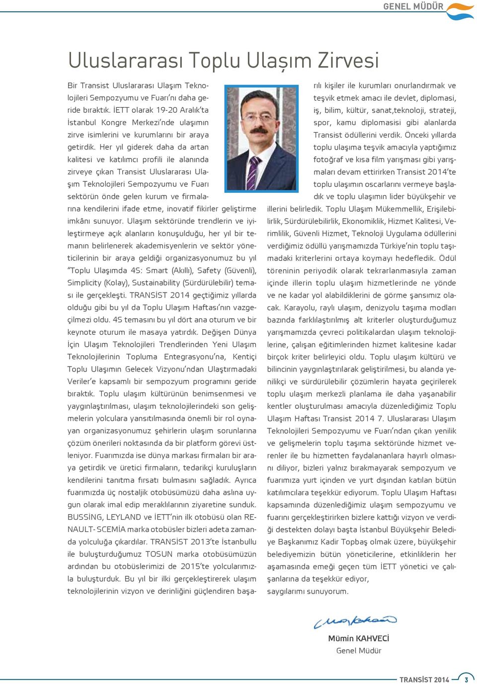 Her yıl giderek daha da artan kalitesi ve katılımcı profili ile alanında zirveye çıkan Transist Uluslararası Ulaşım Teknolojileri Sempozyumu ve Fuarı sektörün önde gelen kurum ve firmalarına