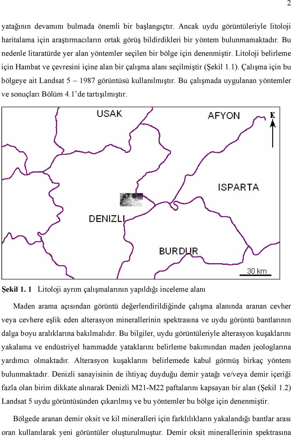 Çalışma için bu bölgeye ait Landsat 5 1987 görüntüsü kullanılmıştır. Bu çalışmada uygulanan yöntemler ve sonuçları Bölüm 4.1 de tartışılmıştır. Şekil 1.