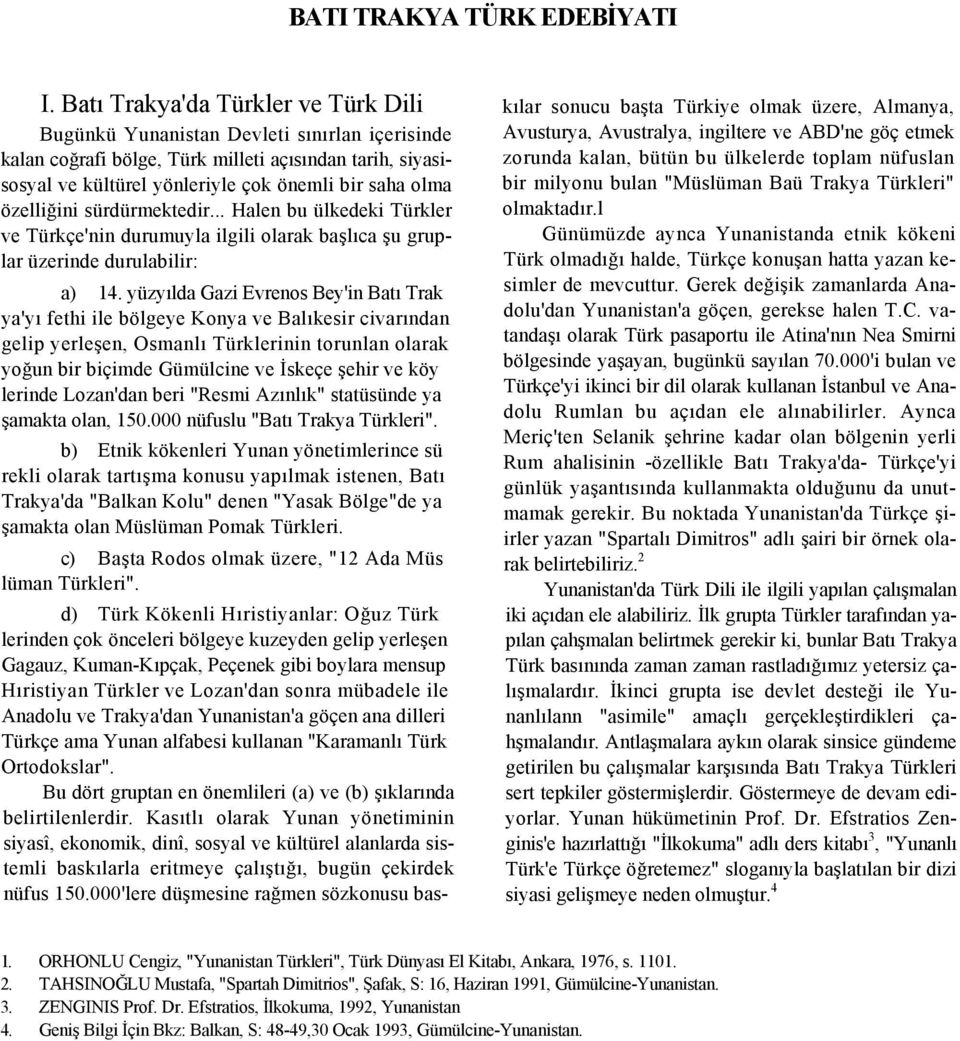 özelliğini sürdürmektedir... Halen bu ülkedeki Türkler ve Türkçe'nin durumuyla ilgili olarak başlıca şu gruplar üzerinde durulabilir: a) 14.