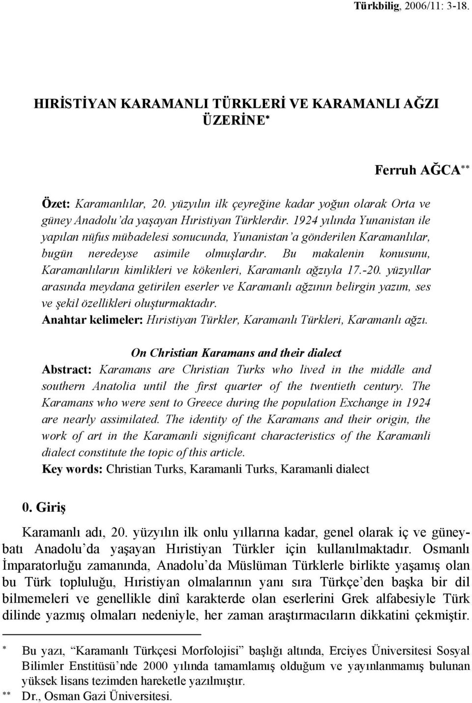 1924 yılında Yunanistan ile yapılan nüfus mübadelesi sonucunda, Yunanistan a gönderilen Karamanlılar, bugün neredeyse asimile olmuşlardır.