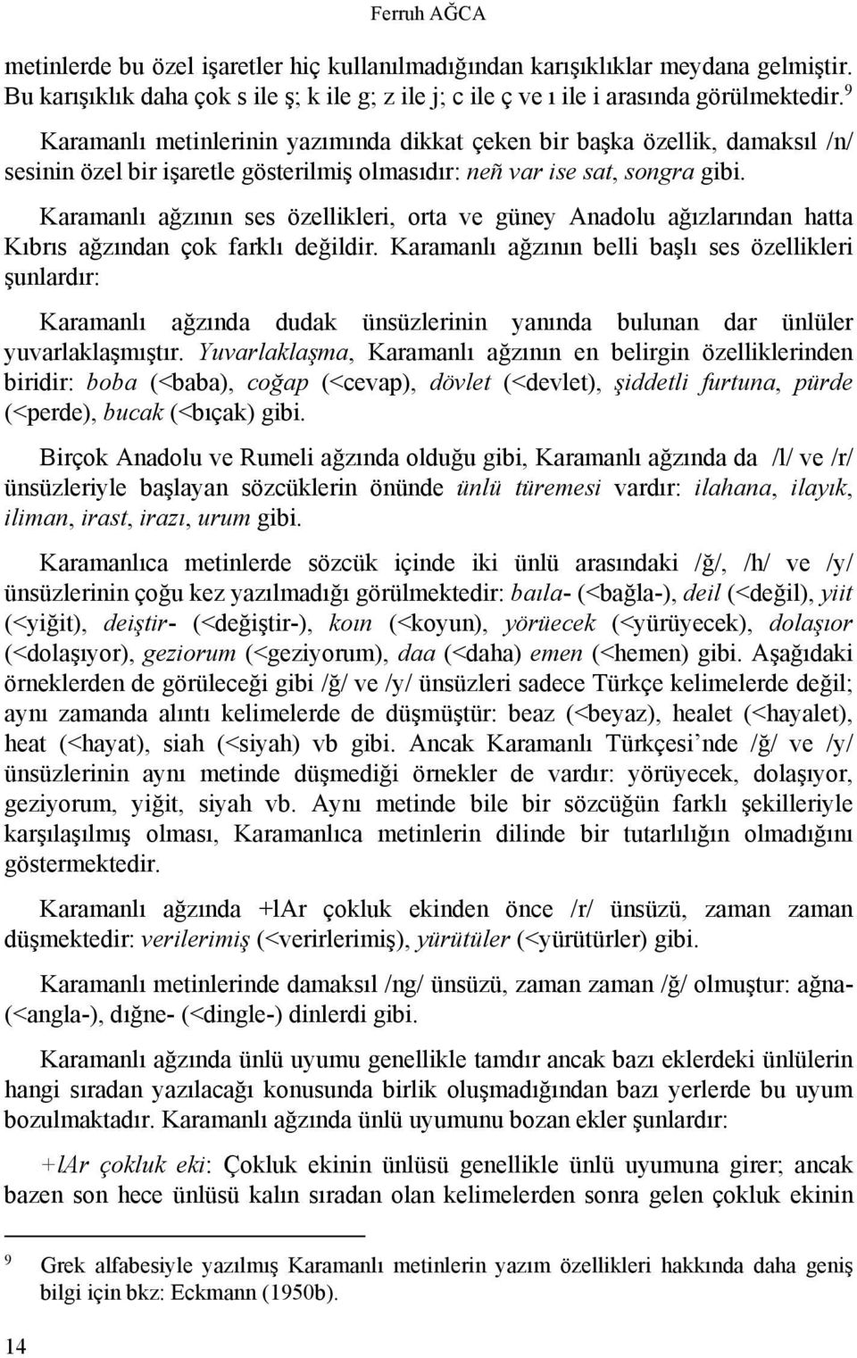 Karamanlı ağzının ses özellikleri, orta ve güney Anadolu ağızlarından hatta Kıbrıs ağzından çok farklı değildir.