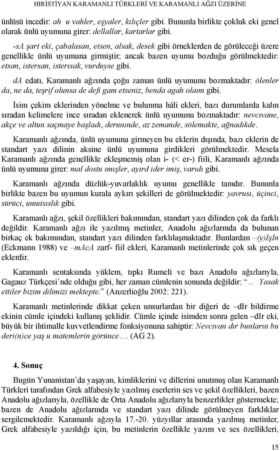 da edatı, Karamanlı ağzında çoğu zaman ünlü uyumunu bozmaktadır: ölenler da, ne da, teşrif olunsa de defi gam etseniz, benda agah olaım gibi.