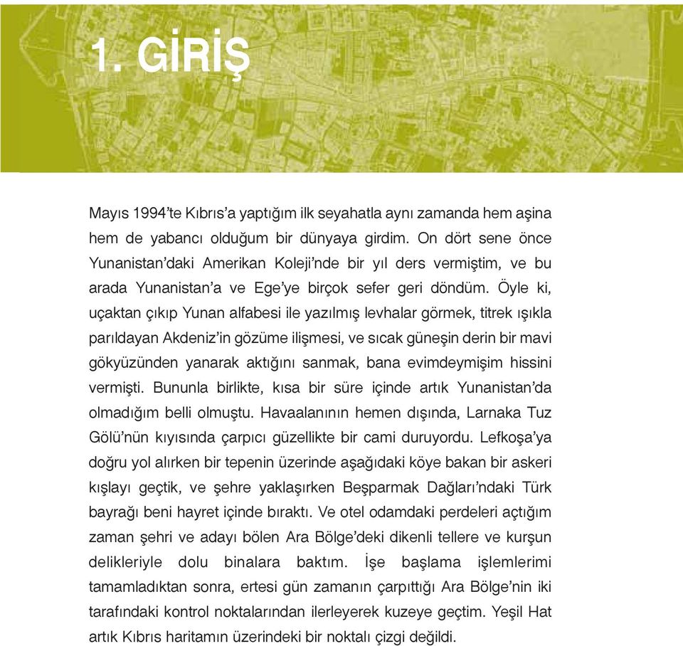 Öyle ki, uçaktan çıkıp Yunan alfabesi ile yazılmış levhalar görmek, titrek ışıkla parıldayan Akdeniz in gözüme ilişmesi, ve sıcak güneşin derin bir mavi gökyüzünden yanarak aktığını sanmak, bana