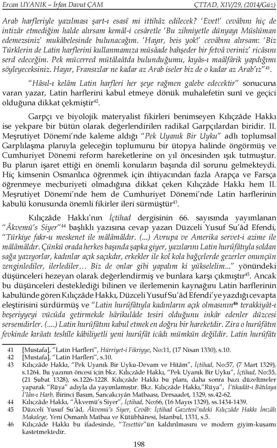 cevâbını alırsam: Biz Türklerin de Latin harflerini kullanmamıza müsâade bahşeder bir fetvâ veriniz ricâsını serd edeceğim.