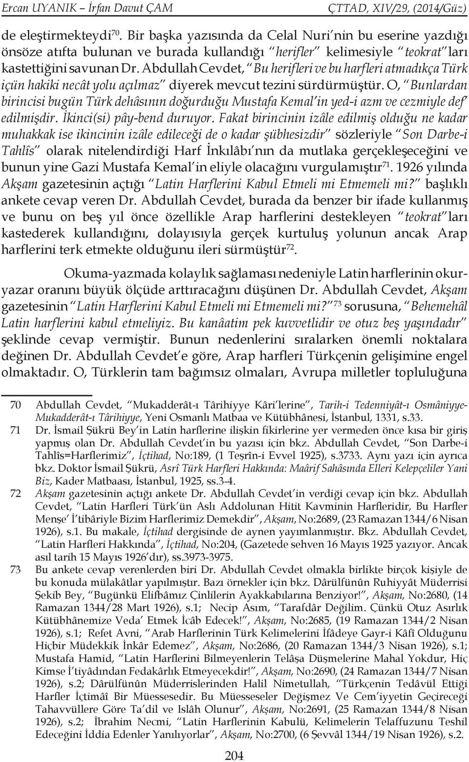 Abdullah Cevdet, Bu herifleri ve bu harfleri atmadıkça Türk içün hakiki necât yolu açılmaz diyerek mevcut tezini sürdürmüştür.