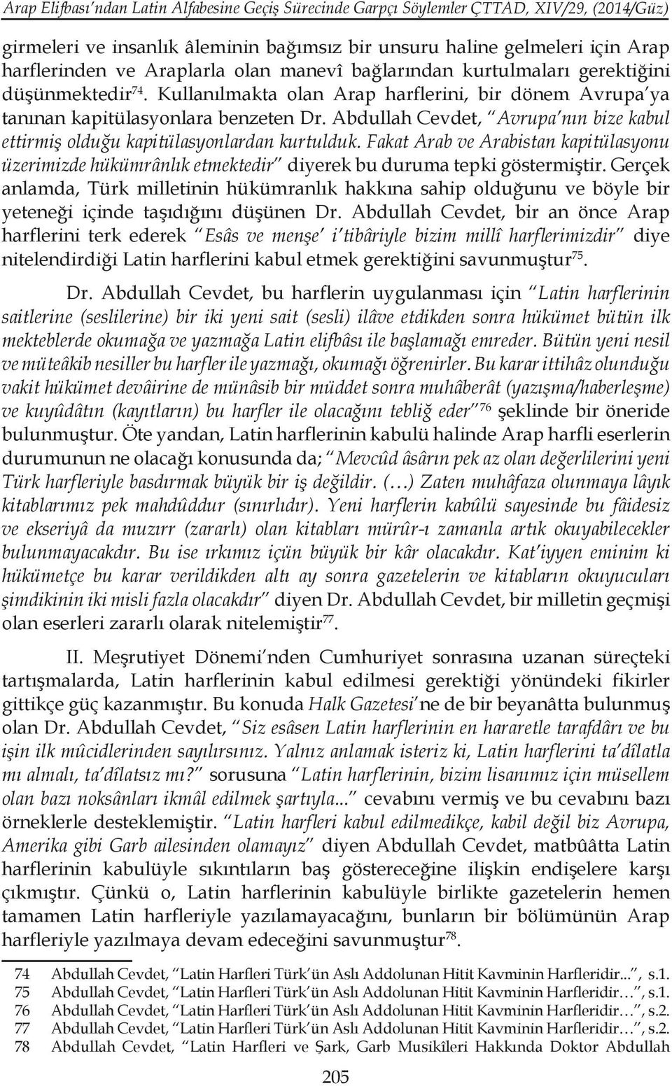 Abdullah Cevdet, Avrupa nın bize kabul ettirmiş olduğu kapitülasyonlardan kurtulduk. Fakat Arab ve Arabistan kapitülasyonu üzerimizde hükümrânlık etmektedir diyerek bu duruma tepki göstermiştir.