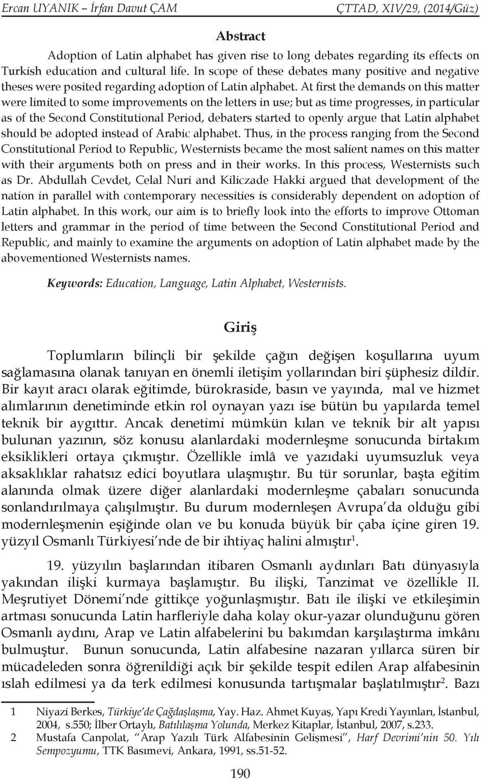 At first the demands on this matter were limited to some improvements on the letters in use; but as time progresses, in particular as of the Second Constitutional Period, debaters started to openly