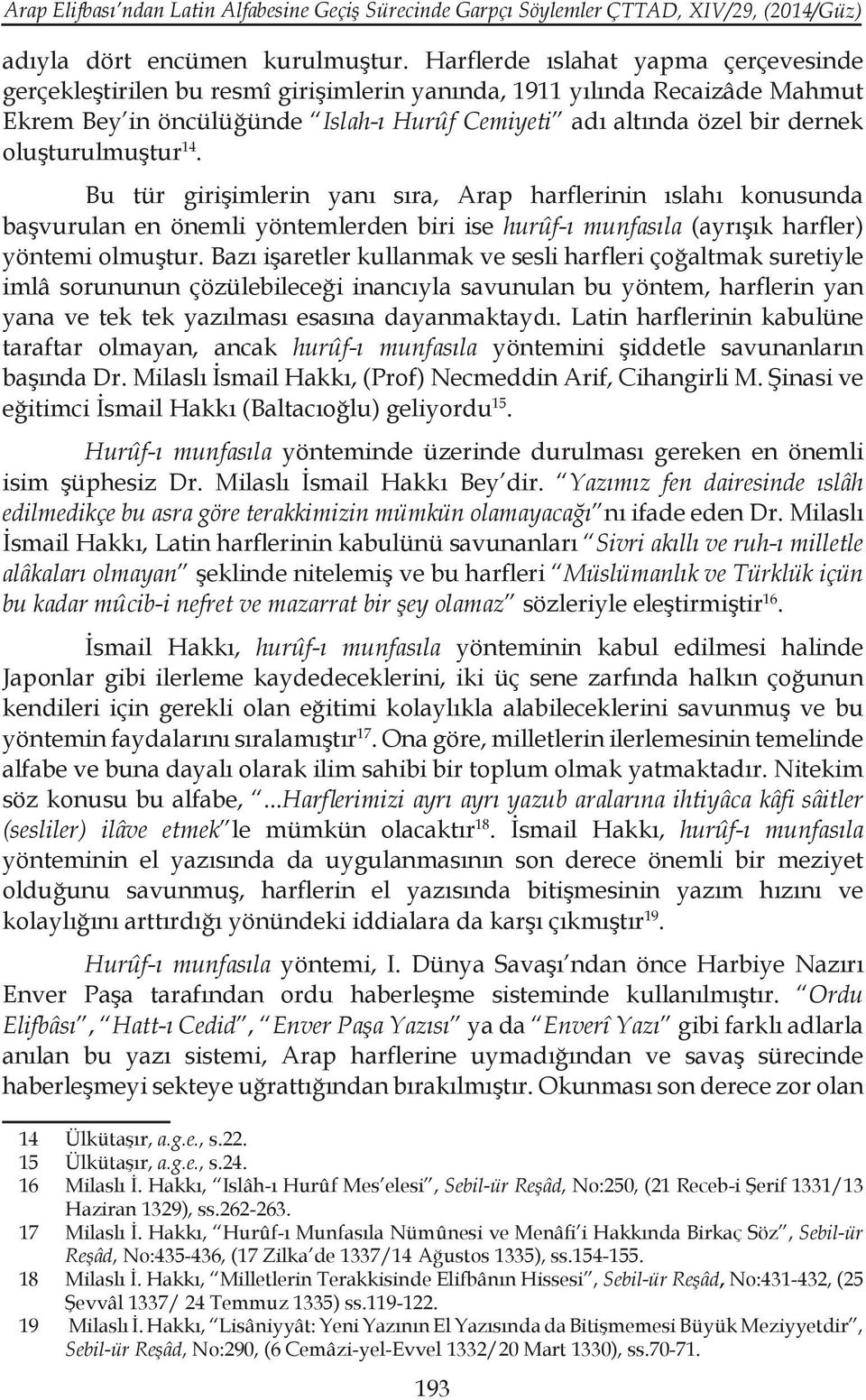 oluşturulmuştur 14. Bu tür girişimlerin yanı sıra, Arap harflerinin ıslahı konusunda başvurulan en önemli yöntemlerden biri ise hurûf-ı munfasıla (ayrışık harfler) yöntemi olmuştur.