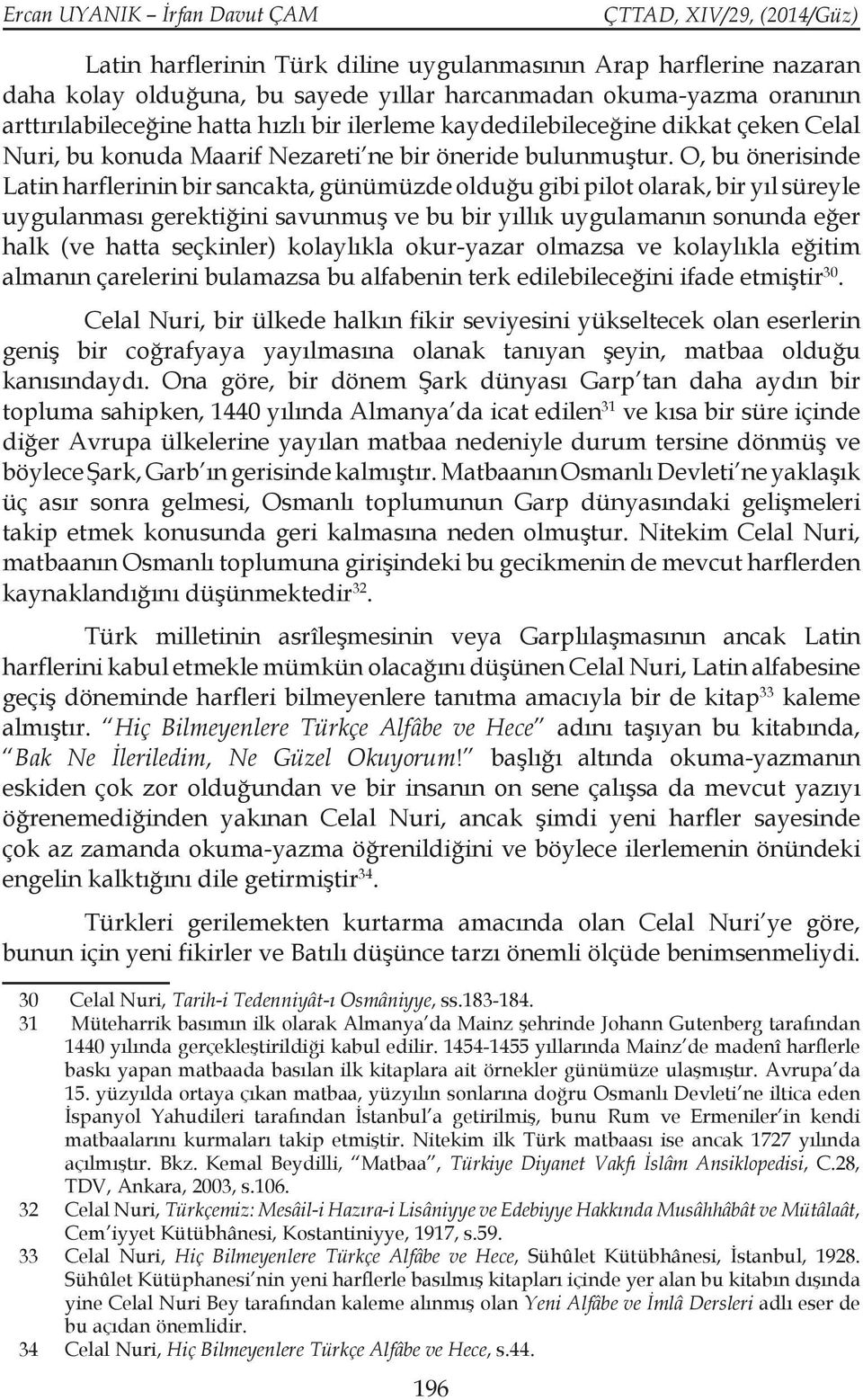 O, bu önerisinde Latin harflerinin bir sancakta, günümüzde olduğu gibi pilot olarak, bir yıl süreyle uygulanması gerektiğini savunmuş ve bu bir yıllık uygulamanın sonunda eğer halk (ve hatta