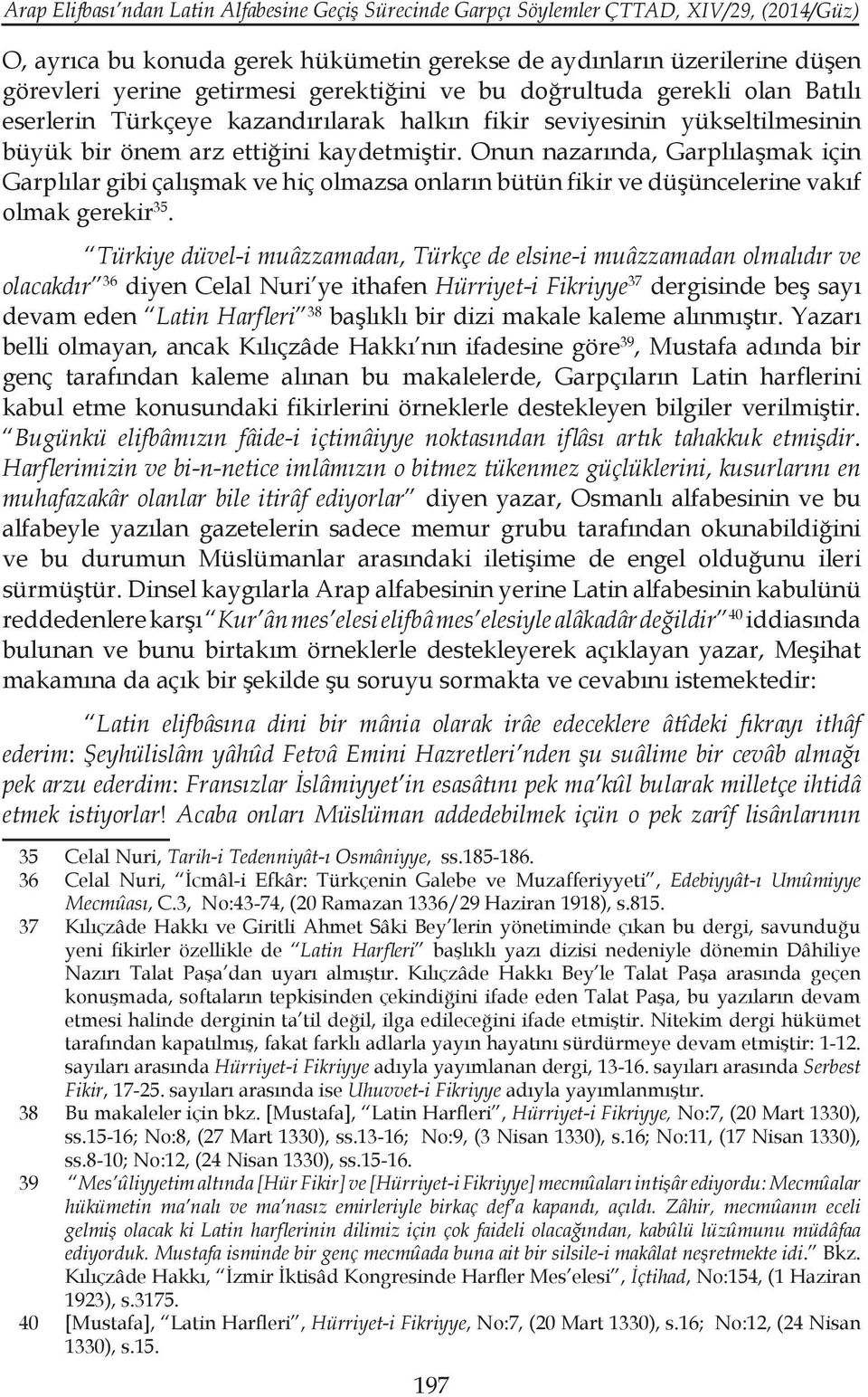 Onun nazarında, Garplılaşmak için Garplılar gibi çalışmak ve hiç olmazsa onların bütün fikir ve düşüncelerine vakıf olmak gerekir 35.