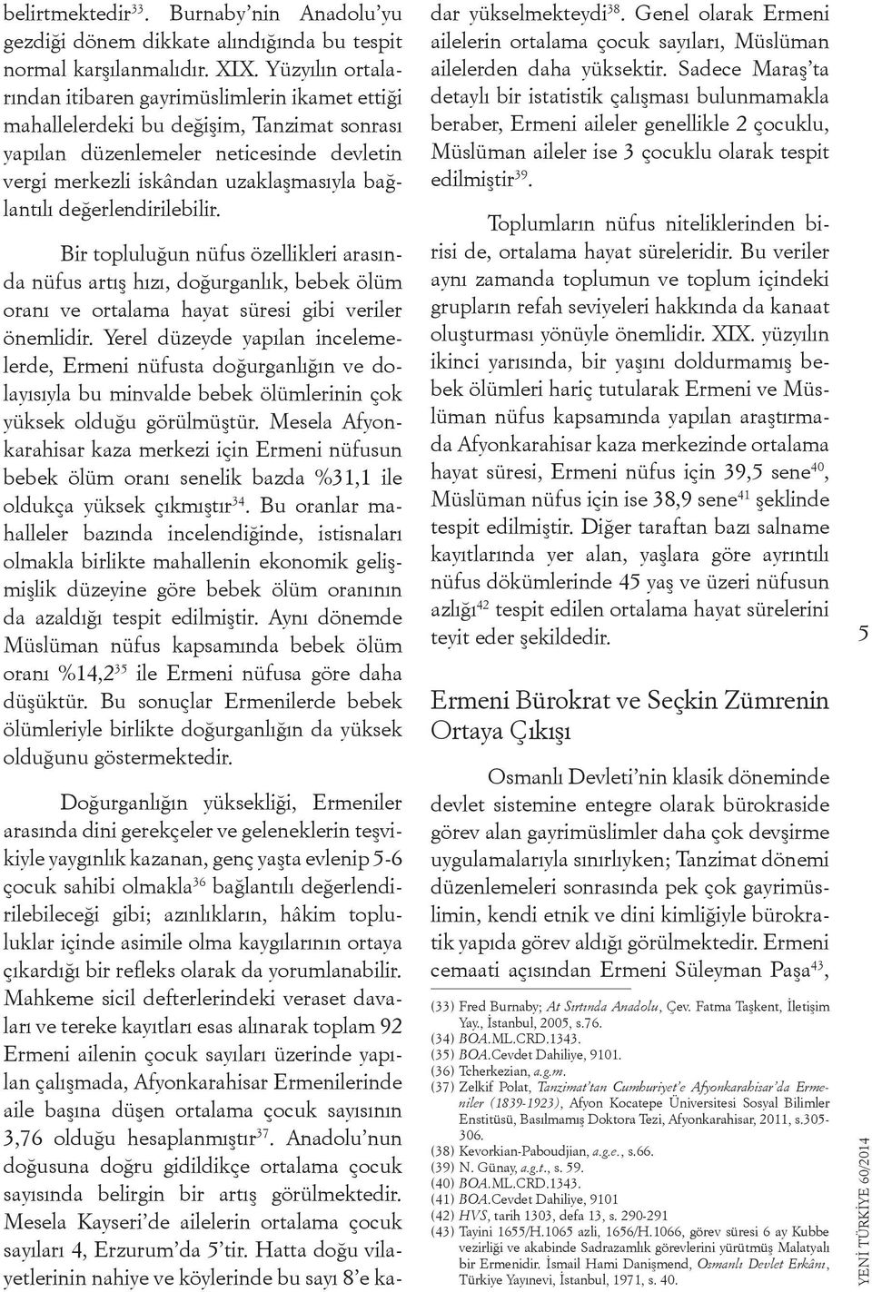 değerlendirilebilir. Bir topluluğun nüfus özellikleri arasında nüfus artış hızı, doğurganlık, bebek ölüm oranı ve ortalama hayat süresi gibi veriler önemlidir.