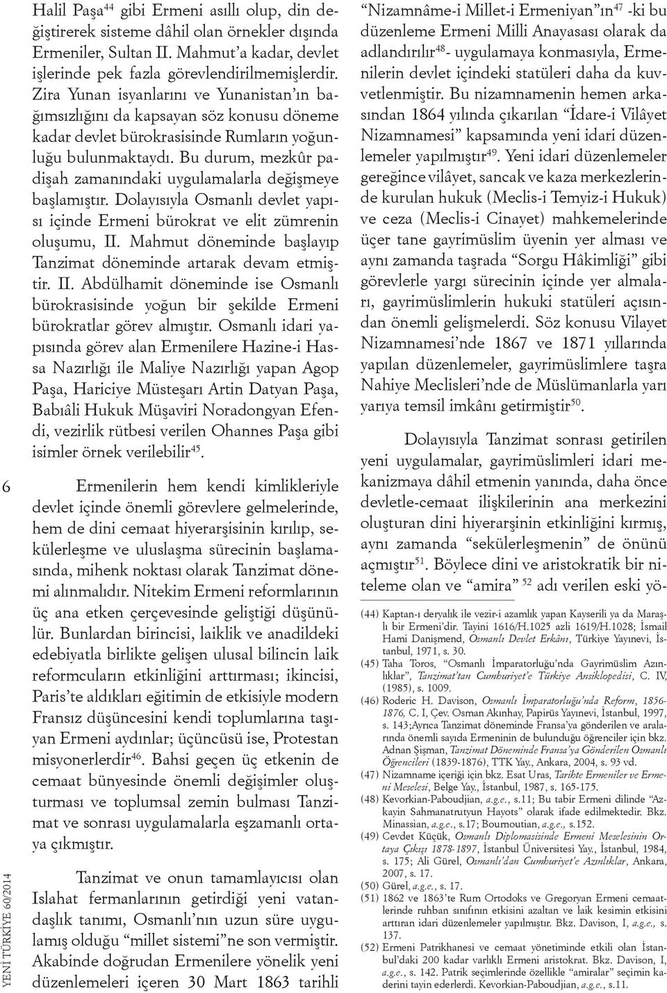 Bu durum, mezkûr padişah zamanındaki uygulamalarla değişmeye başlamıştır. Dolayısıyla Osmanlı devlet yapısı içinde Ermeni bürokrat ve elit zümrenin oluşumu, II.