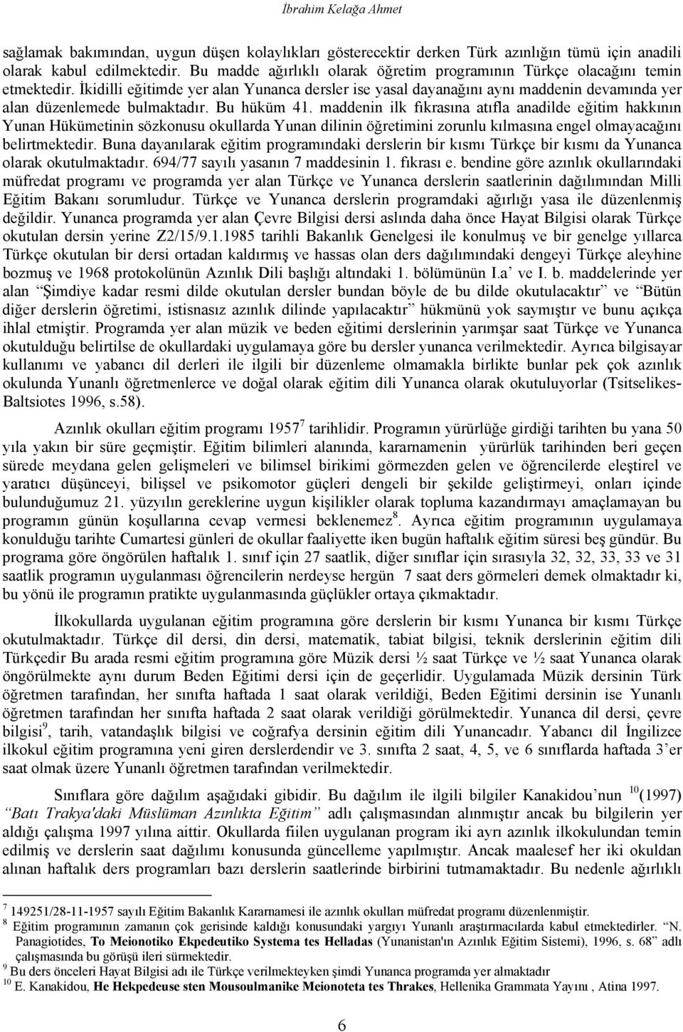 İkidilli eğitimde yer alan Yunanca dersler ise yasal dayanağını aynı maddenin devamında yer alan düzenlemede bulmaktadır. Bu hüküm 41.