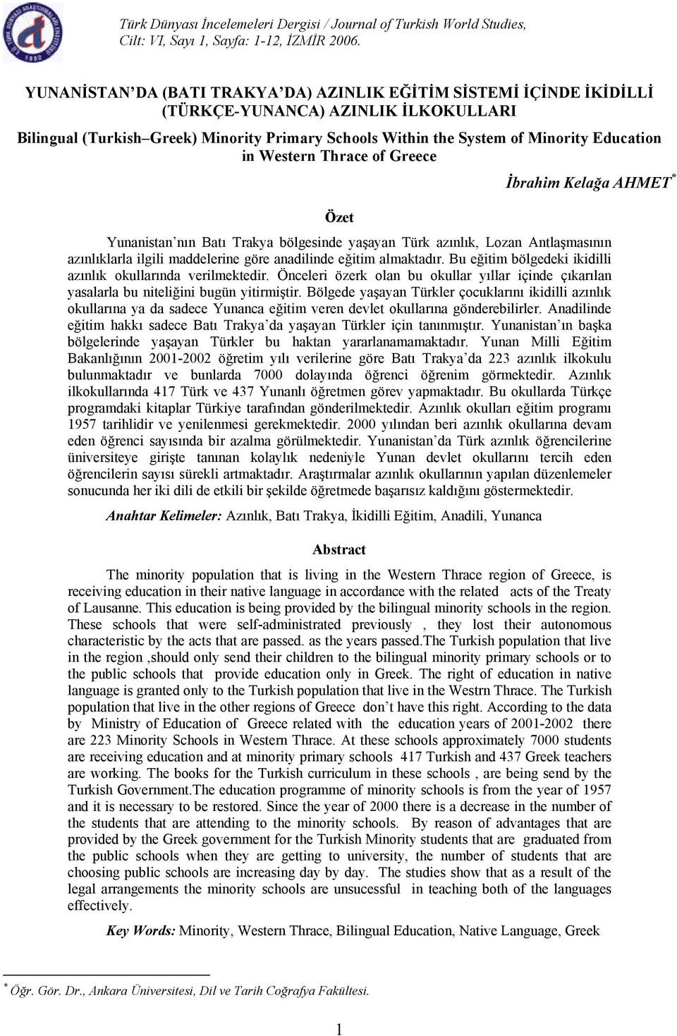 in Western Thrace of Greece İbrahim Kelağa AHMET * Özet Yunanistan nın Batı Trakya bölgesinde yaşayan Türk azınlık, Lozan Antlaşmasının azınlıklarla ilgili maddelerine göre anadilinde eğitim