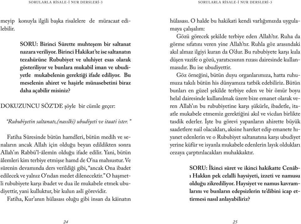 Bu meselenin ahiret ve haşirle münasebetini biraz daha açabilir misiniz? DOKUZUNCU SÖZ DE şöyle bir cümle geçer: Rububiyetin saltanatı,(nasılki) ubudiyeti ve itaati ister.