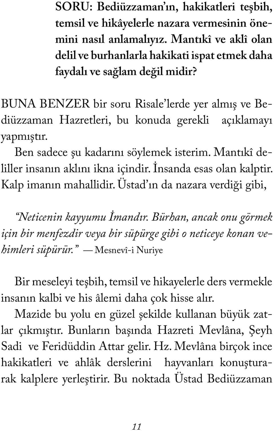 BUNA BENZER bir soru Risale lerde yer almış ve Bediüzzaman Hazretleri, bu konuda gerekli açıklamayı yapmıştır. Ben sadece şu kadarını söylemek isterim. Mantıkî deliller insanın aklını ikna içindir.