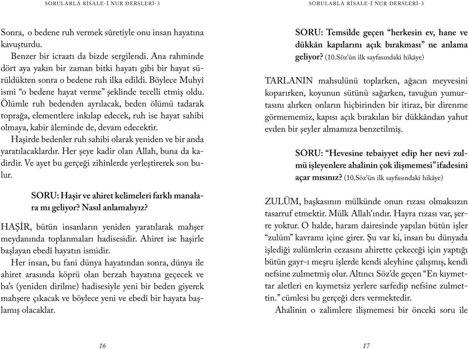 Ölümle ruh bedenden ayrılacak, beden ölümü tadarak toprağa, elementlere inkılap edecek, ruh ise hayat sahibi olmaya, kabir âleminde de, devam edecektir.