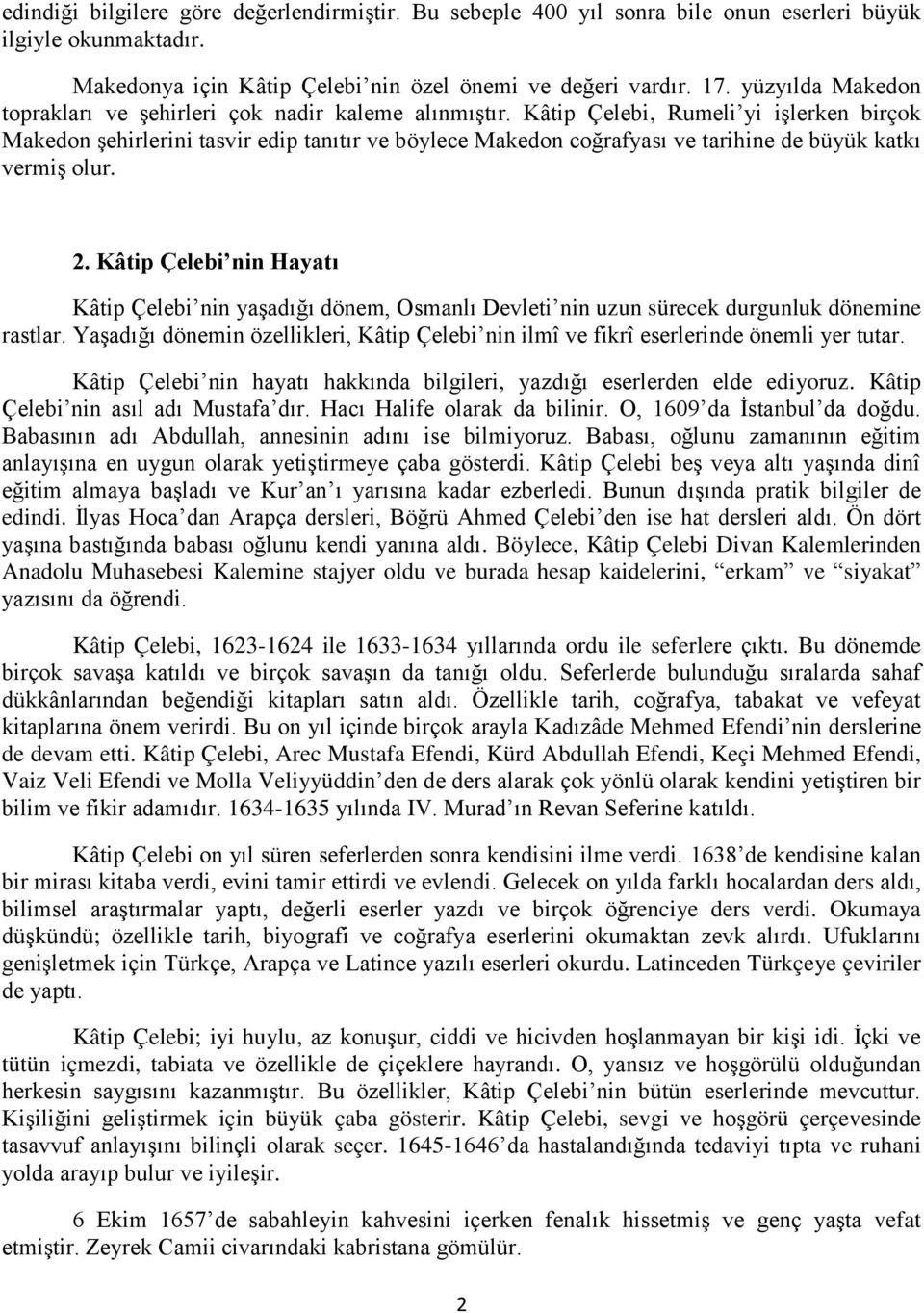 Kâtip Çelebi, Rumeli yi işlerken birçok Makedon şehirlerini tasvir edip tanıtır ve böylece Makedon coğrafyası ve tarihine de büyük katkı vermiş olur. 2.