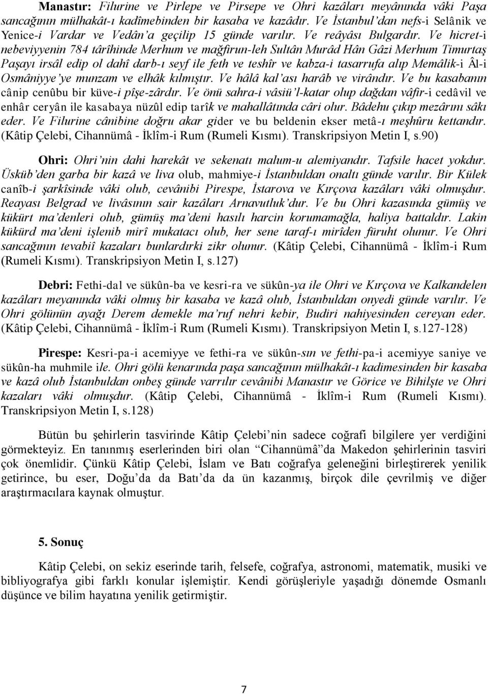 Ve hicret-i nebeviyyenin 784 târîhinde Merhum ve mağfirun-leh Sultân Murâd Hân Gâzi Merhum Timurtaş Paşayı irsâl edip ol dahî darb-ı seyf ile feth ve teshîr ve kabza-i tasarrufa alıp Memâlik-i Âl-i