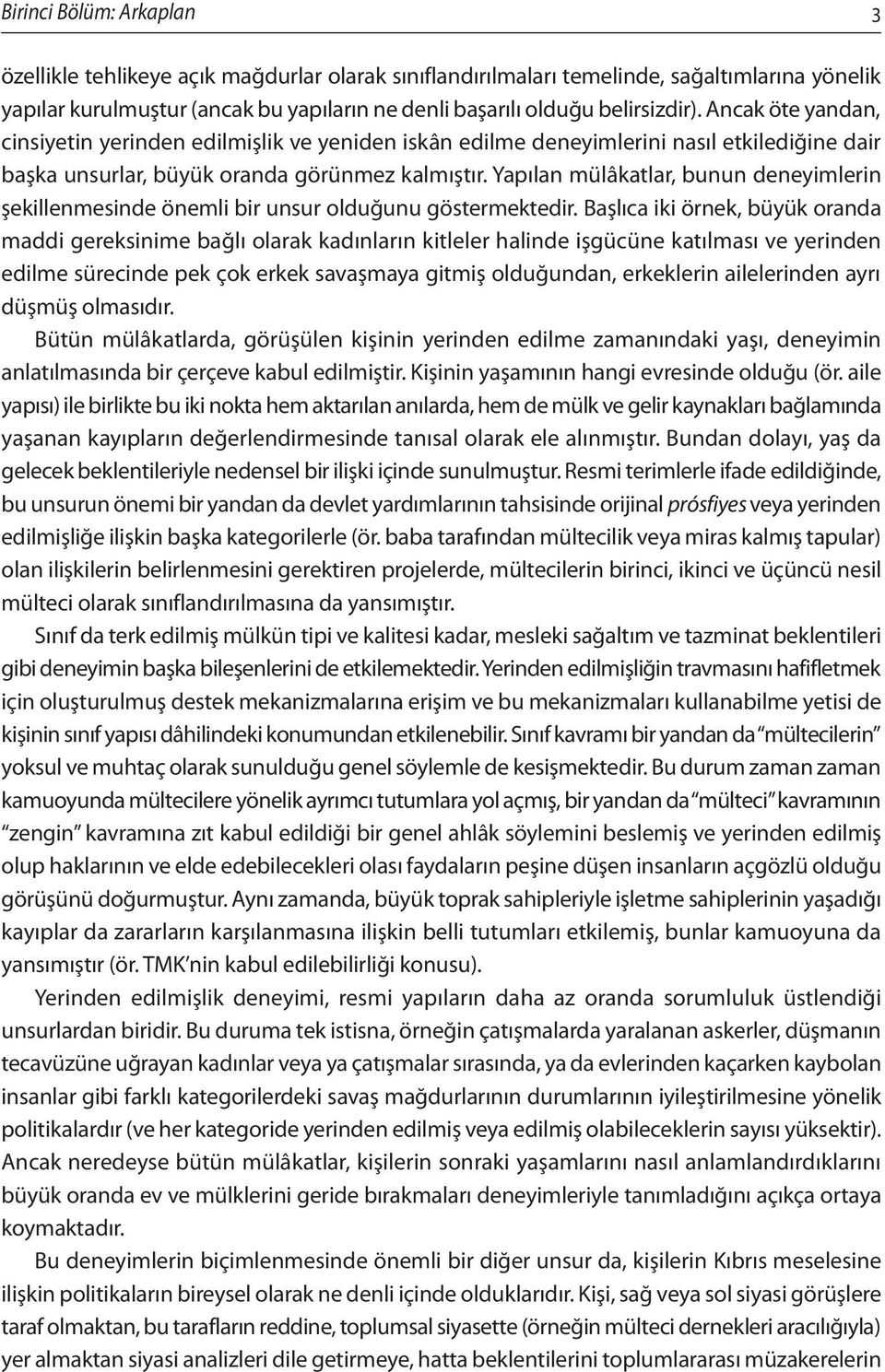 Yapılan mülâkatlar, bunun deneyimlerin şekillenmesinde önemli bir unsur olduğunu göstermektedir.