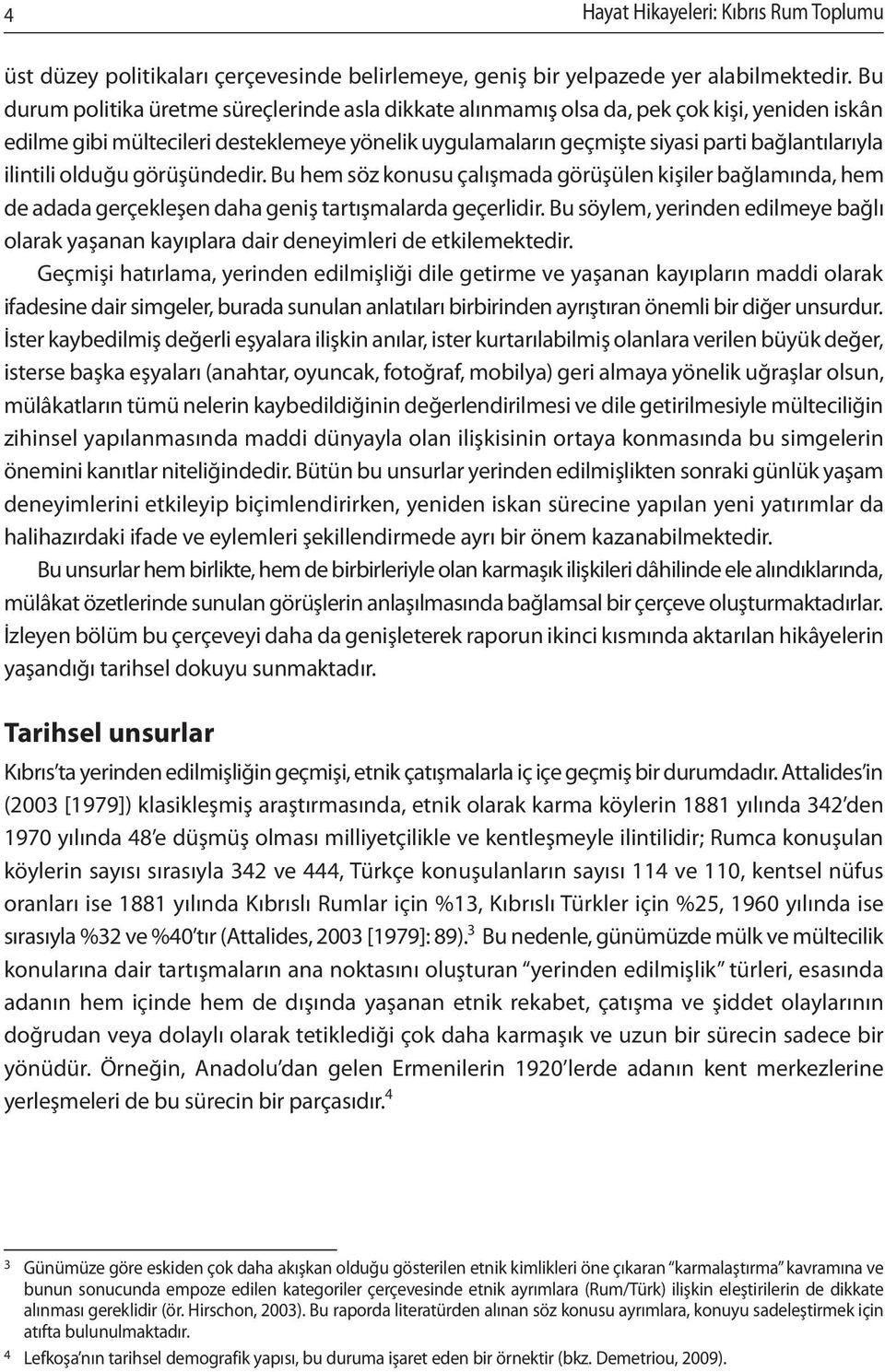 ilintili olduğu görüşündedir. Bu hem söz konusu çalışmada görüşülen kişiler bağlamında, hem de adada gerçekleşen daha geniş tartışmalarda geçerlidir.