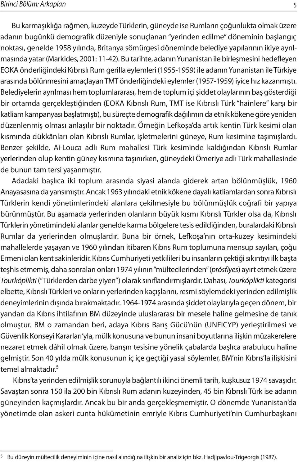 Bu tarihte, adanın Yunanistan ile birleşmesini hedefleyen EOKA önderliğindeki Kıbrıslı Rum gerilla eylemleri (1955-1959) ile adanın Yunanistan ile Türkiye arasında bölünmesini amaçlayan TMT