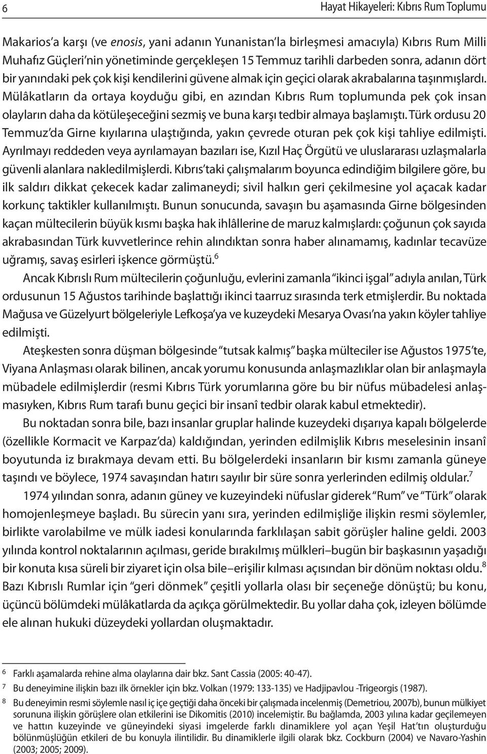 Mülâkatların da ortaya koyduğu gibi, en azından Kıbrıs Rum toplumunda pek çok insan olayların daha da kötüleşeceğini sezmiş ve buna karşı tedbir almaya başlamıştı.