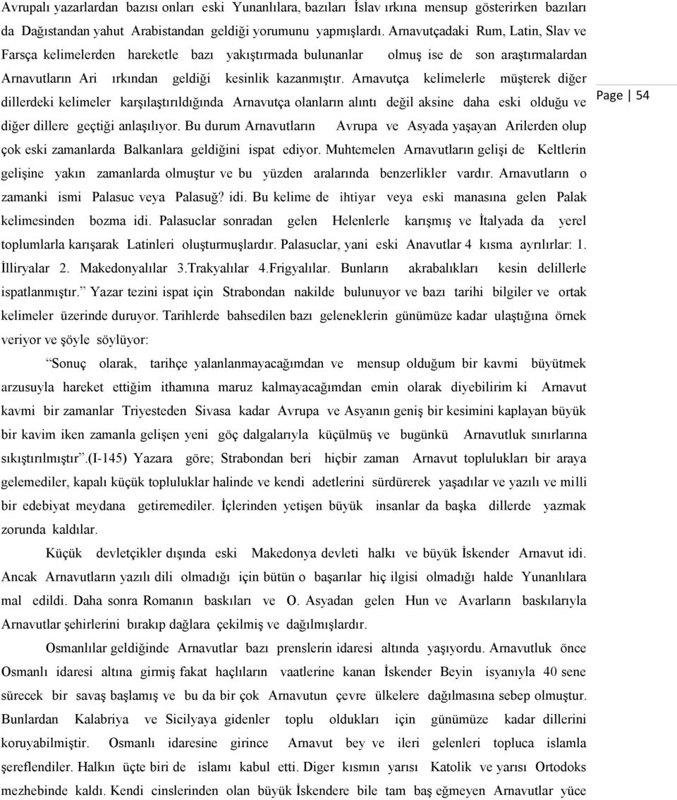 Arnavutça kelimelerle müģterek diğer dillerdeki kelimeler karģılaģtırıldığında Arnavutça olanların alıntı değil aksine daha eski olduğu ve Page 54 diğer dillere geçtiği anlaģılıyor.