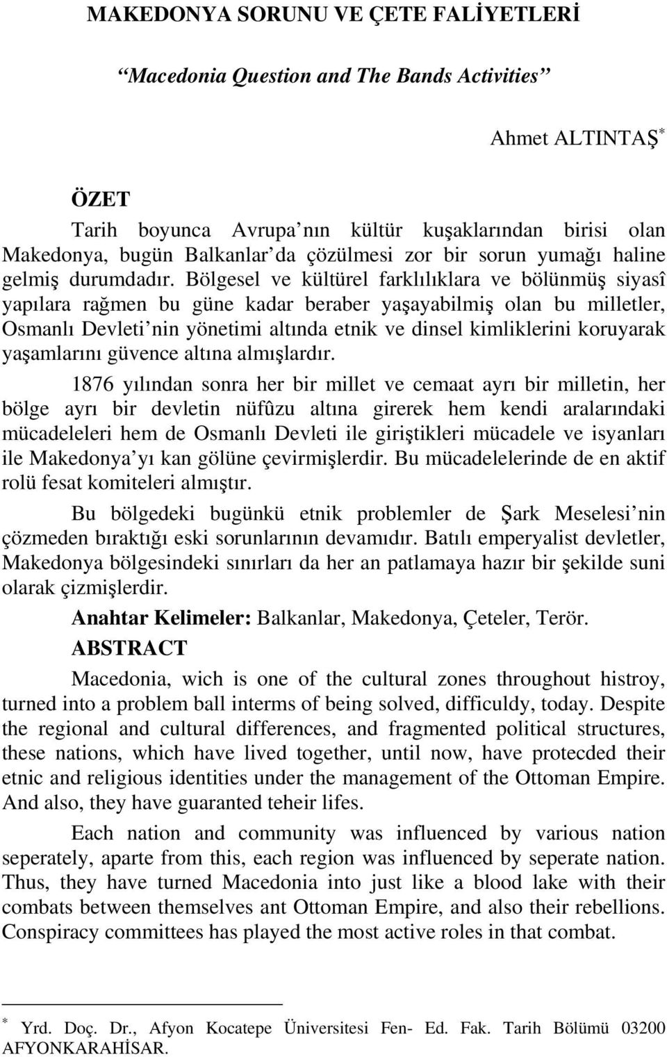 Bölgesel ve kültürel farklılıklara ve bölünmüş siyasî yapılara rağmen bu güne kadar beraber yaşayabilmiş olan bu milletler, Osmanlı Devleti nin yönetimi altında etnik ve dinsel kimliklerini koruyarak