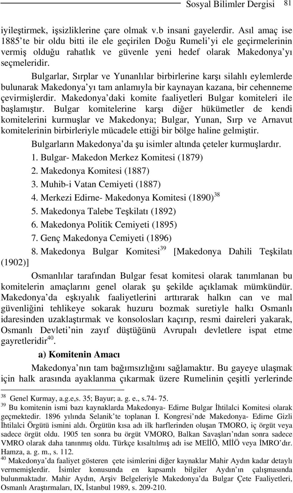 Bulgarlar, Sırplar ve Yunanlılar birbirlerine karşı silahlı eylemlerde bulunarak Makedonya yı tam anlamıyla bir kaynayan kazana, bir cehenneme çevirmişlerdir.