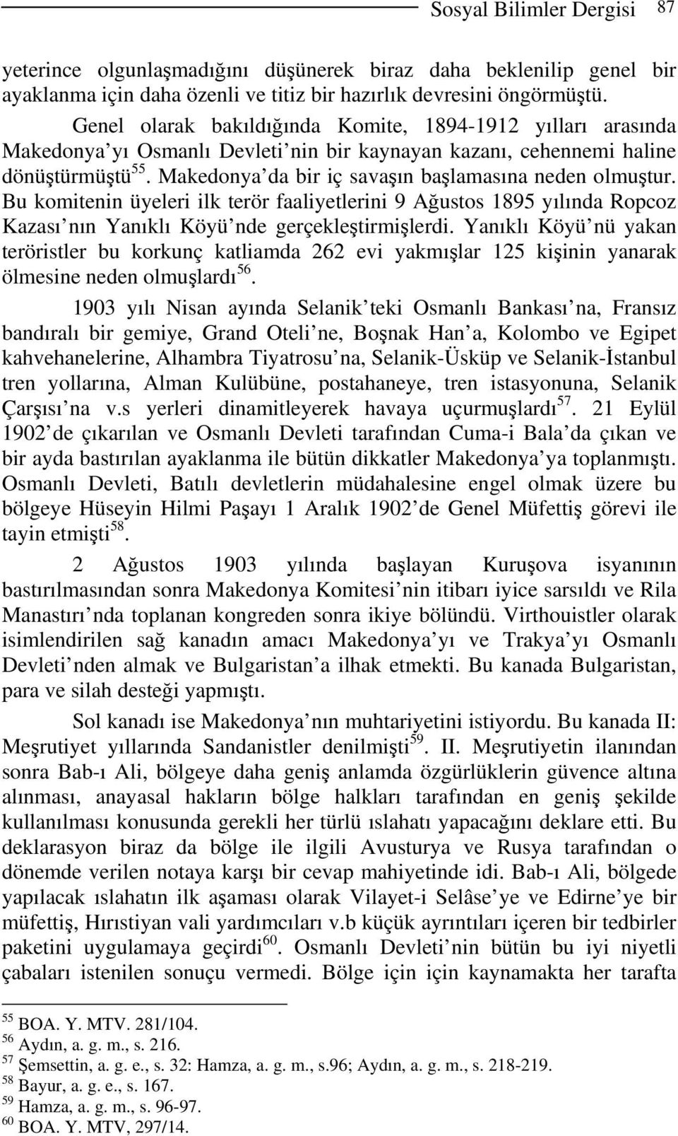 Makedonya da bir iç savaşın başlamasına neden olmuştur. Bu komitenin üyeleri ilk terör faaliyetlerini 9 Ağustos 1895 yılında Ropcoz Kazası nın Yanıklı Köyü nde gerçekleştirmişlerdi.