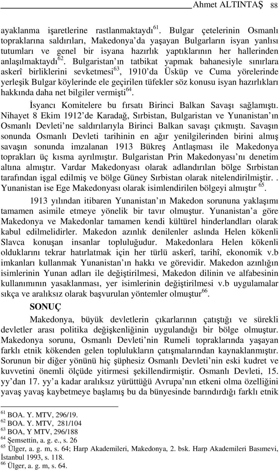 Bulgaristan ın tatbikat yapmak bahanesiyle sınırlara askerî birliklerini sevketmesi 63, 1910 da Üsküp ve Cuma yörelerinde yerleşik Bulgar köylerinde ele geçirilen tüfekler söz konusu isyan