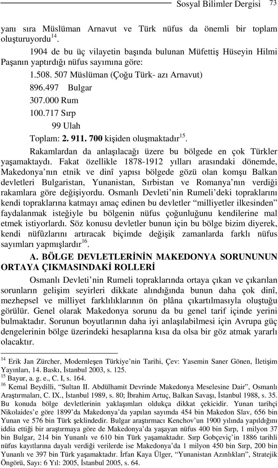 717 Sırp 99 Ulah Toplam: 2. 911. 700 kişiden oluşmaktadır 15. Rakamlardan da anlaşılacağı üzere bu bölgede en çok Türkler yaşamaktaydı.