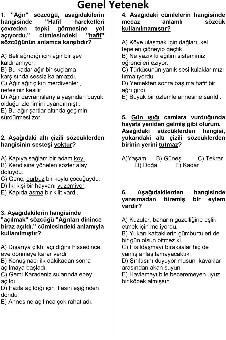 D) Ağır davranışlarıyla yaşından büyük olduğu izlenimini uyandırmıştı. E) Bu ağır şartlar altında geçimini sürdürmesi zor. 2. Aşağıdaki altı çizili sözcüklerden hangisinin sesteşi yoktur?