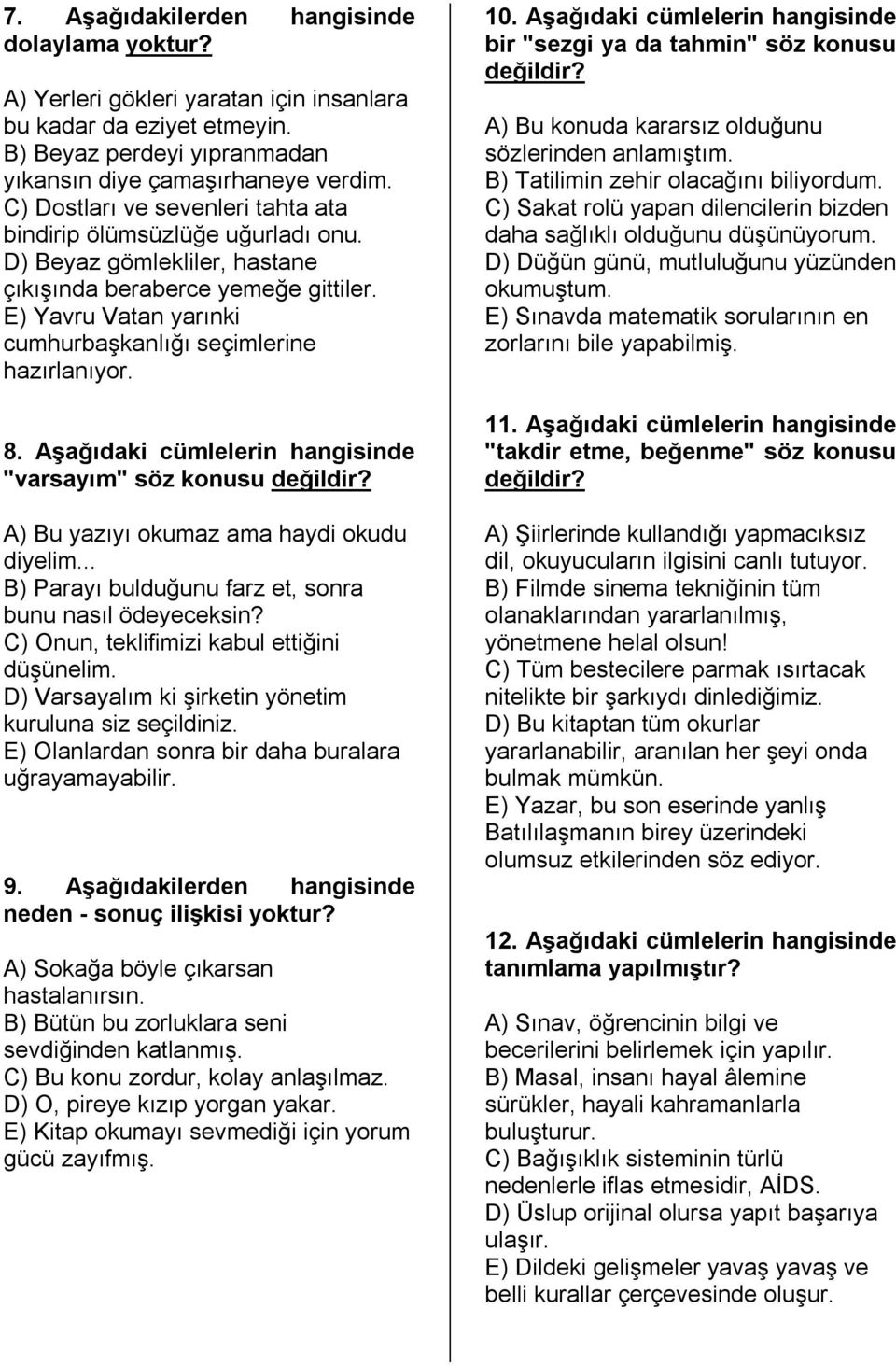 E) Yavru Vatan yarınki cumhurbaşkanlığı seçimlerine hazırlanıyor. 8. Aşağıdaki cümlelerin hangisinde "varsayım" söz konusu değildir? A) Bu yazıyı okumaz ama haydi okudu diyelim.