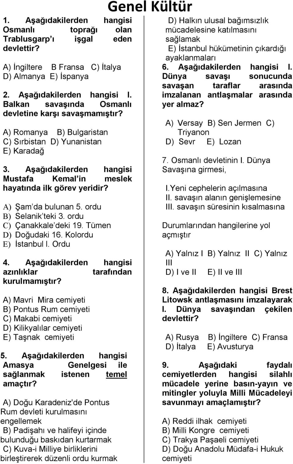 A) Şam da bulunan 5. ordu B) Selanik teki 3. ordu C) Çanakkale deki 19. Tümen D) Doğudaki 16. Kolordu E) İstanbul l. Ordu 4. Aşağıdakilerden hangisi azınlıklar tarafından kurulmamıştır?